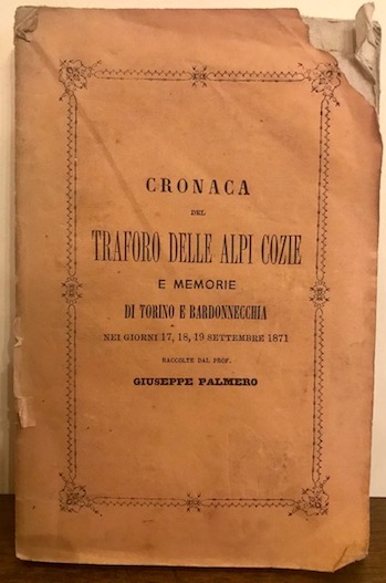 Giuseppe Palmero Cronaca del traforo delle Alpi Cozie e memorie di Torino e Bardonecchia nei giorni 17, 18, 19 settembre 1871 1871 Torino - Roma Tipografia Erede Botta